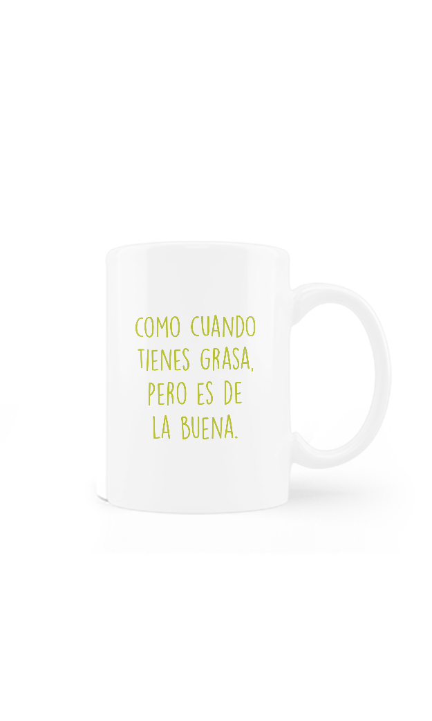 Taza Como cuando tienes grasa pero es de la buena